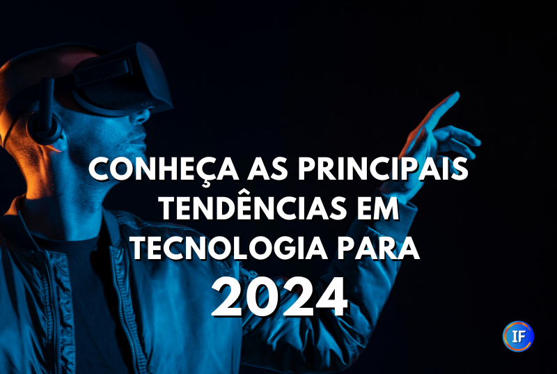 Tecnologia 2024: As Principais Tendências que Você Precisa Conhecer